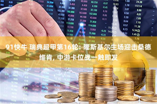91快牛 瑞典超甲第16轮: 隆斯基尔主场迎击桑德维肯, 中游卡位战一触即发