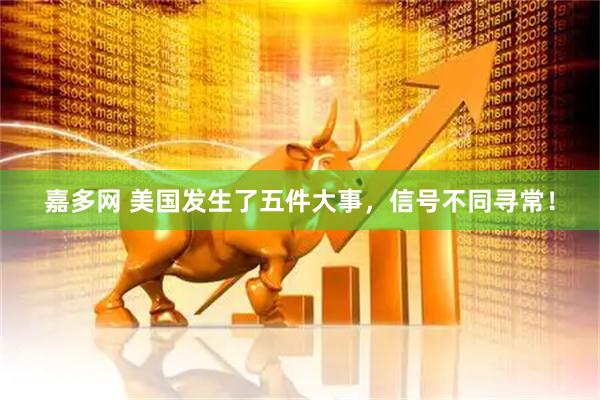 嘉多网 美国发生了五件大事，信号不同寻常！